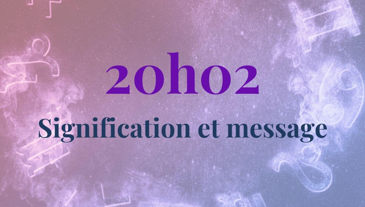 20h02 signification amour, célibataire, spiritualité